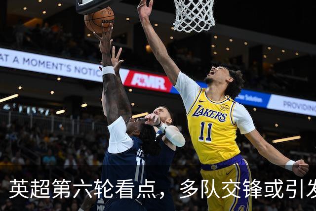 英超第六轮看点，多队交锋或引发意外结果